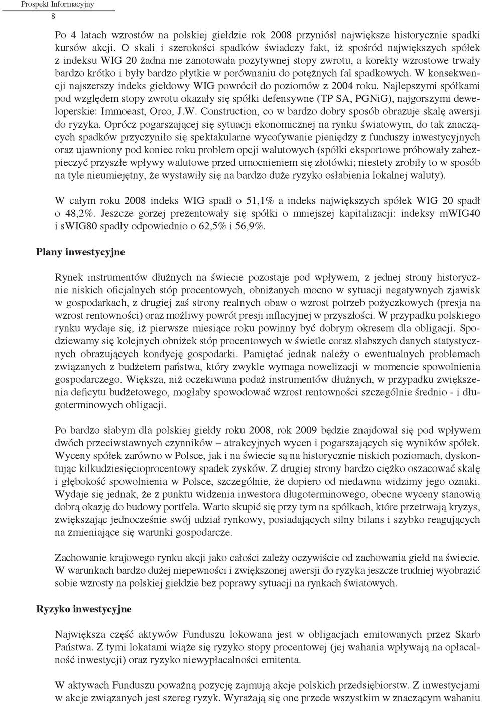 płytkie w porównaniu do potężnych fal spadkowych. W konsekwencji najszerszy indeks giełdowy WIG powrócił do poziomów z 2004 roku.