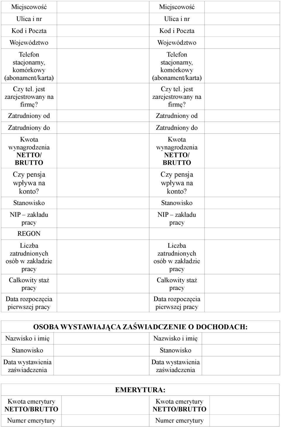 wystawienia zaświadczenia OSOBA WYSTAWIAJĄCA ZAŚWIADCZENIE O DOCHODACH: Nazwisko i imię Data wystawienia zaświadczenia emerytury Numer emerytury EMERYTURA: emerytury