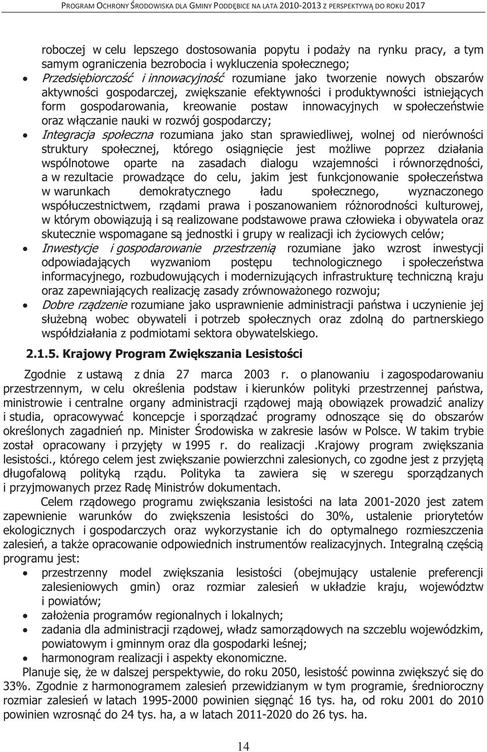 gospodarczy; Integracja społeczna rozumiana jako stan sprawiedliwej, wolnej od nierówności struktury społecznej, którego osiągnięcie jest możliwe poprzez działania wspólnotowe oparte na zasadach