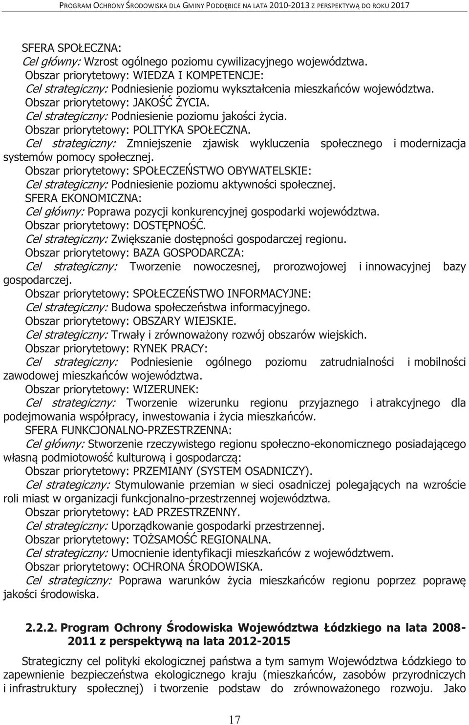 Cel strategiczny: Podniesienie poziomu jakości życia. Obszar priorytetowy: POLITYKA SPOŁECZNA. Cel strategiczny: Zmniejszenie zjawisk wykluczenia społecznego i modernizacja systemów pomocy społecznej.