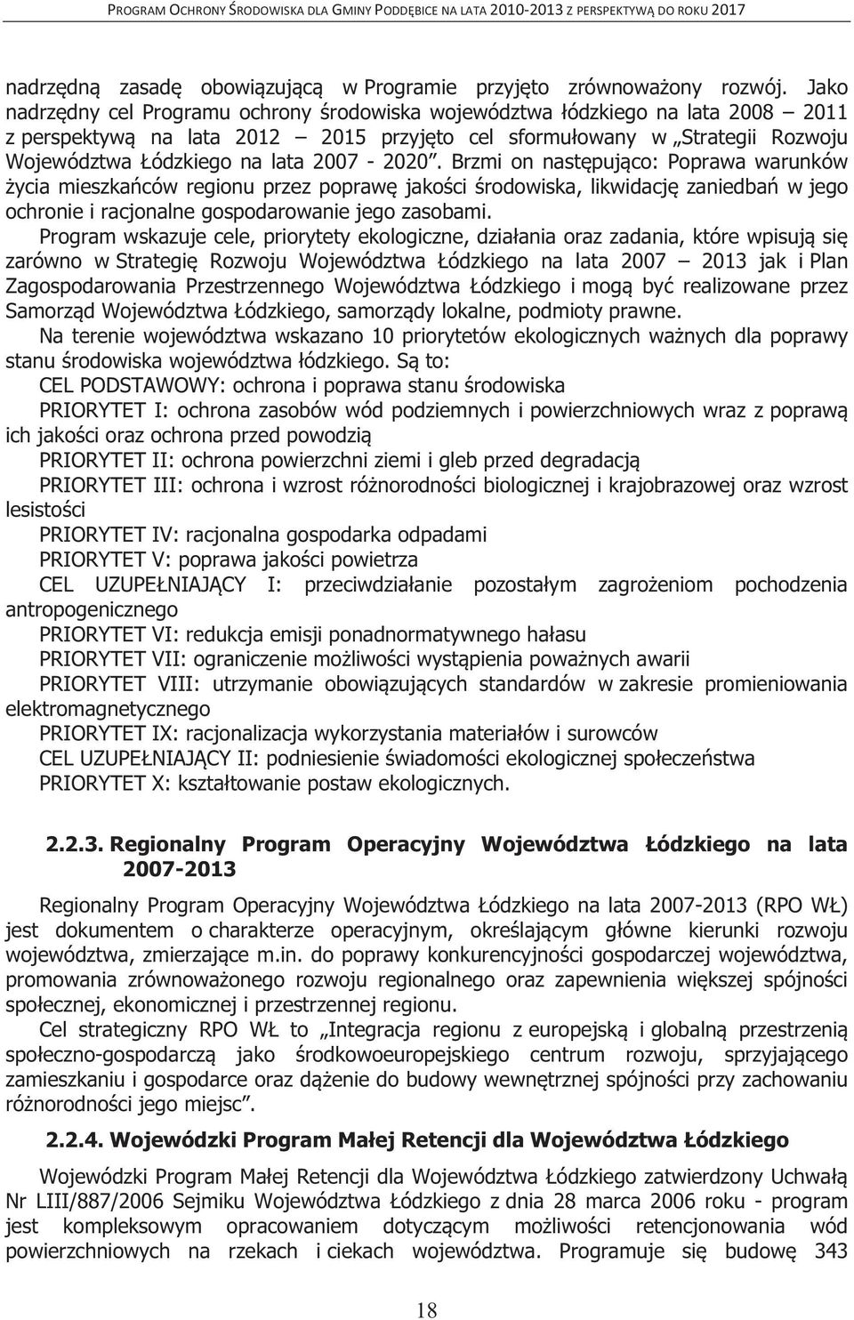 2007-2020. Brzmi on następująco: Poprawa warunków życia mieszkańców regionu przez poprawę jakości środowiska, likwidację zaniedbań w jego ochronie i racjonalne gospodarowanie jego zasobami.