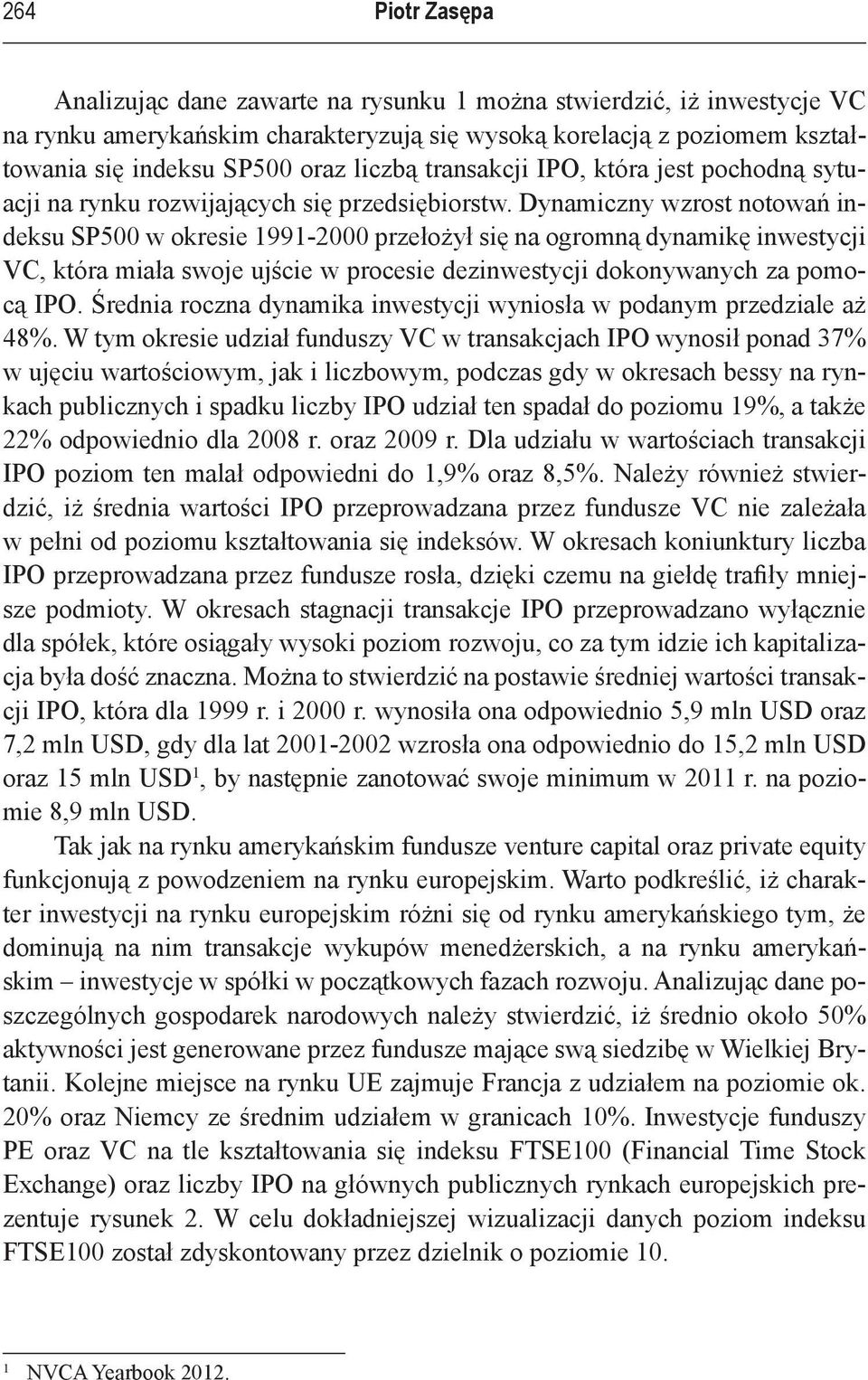 Dynamiczny wzrost notowań indeksu SP500 w okresie 1991-2000 przełożył się na ogromną dynamikę inwestycji VC, która miała swoje ujście w procesie dezinwestycji dokonywanych za pomocą IPO.