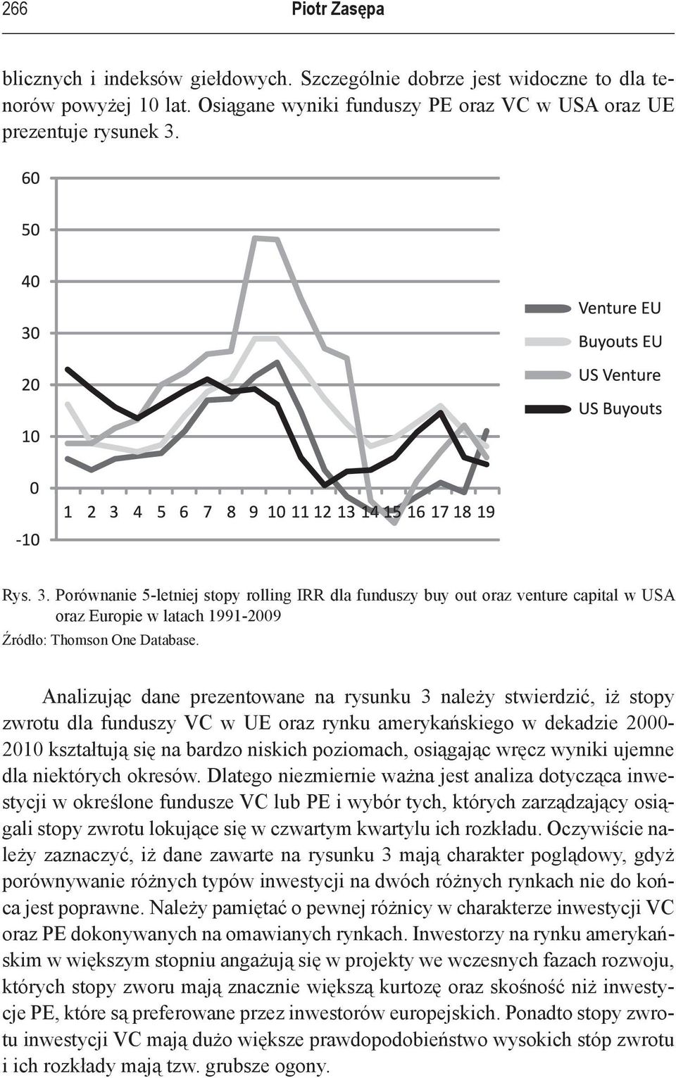 Analizując dane prezentowane na rysunku 3 należy stwierdzić, iż stopy zwrotu dla funduszy VC w UE oraz rynku amerykańskiego w dekadzie 2000-2010 kształtują się na bardzo niskich poziomach, osiągając