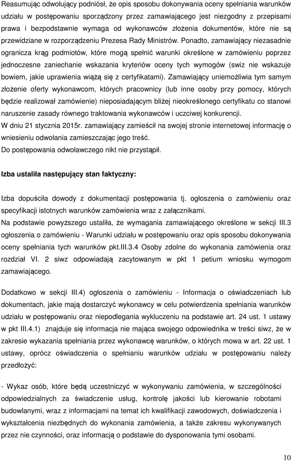 Ponadto, zamawiający niezasadnie ogranicza krąg podmiotów, które mogą spełnić warunki określone w zamówieniu poprzez jednoczesne zaniechanie wskazania kryteriów oceny tych wymogów (swiz nie wskazuje