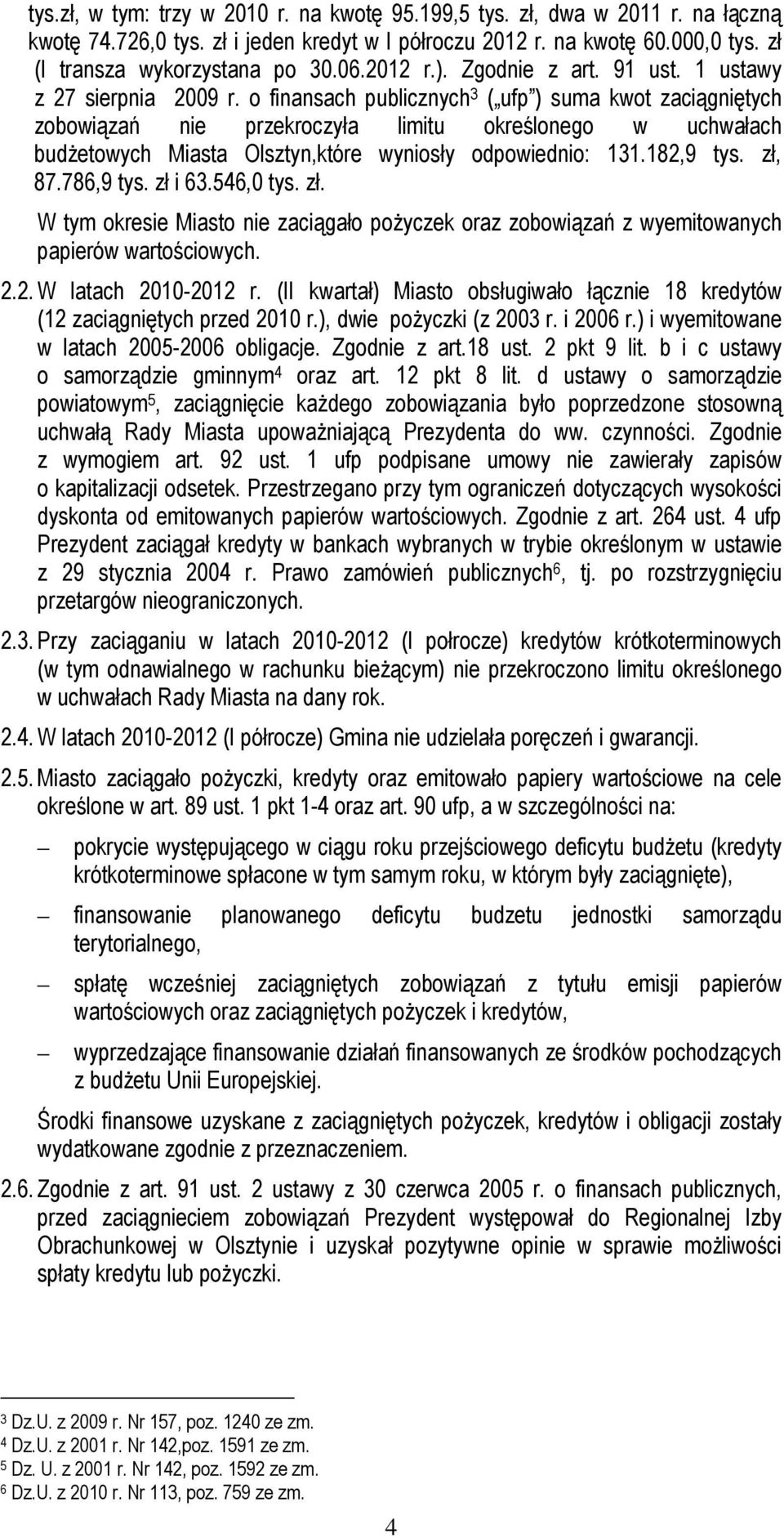 o finansach publicznych 3 ( ufp ) suma kwot zaciągniętych zobowiązań nie przekroczyła limitu określonego w uchwałach budżetowych Miasta Olsztyn,które wyniosły odpowiednio: 131.182,9 tys. zł, 87.