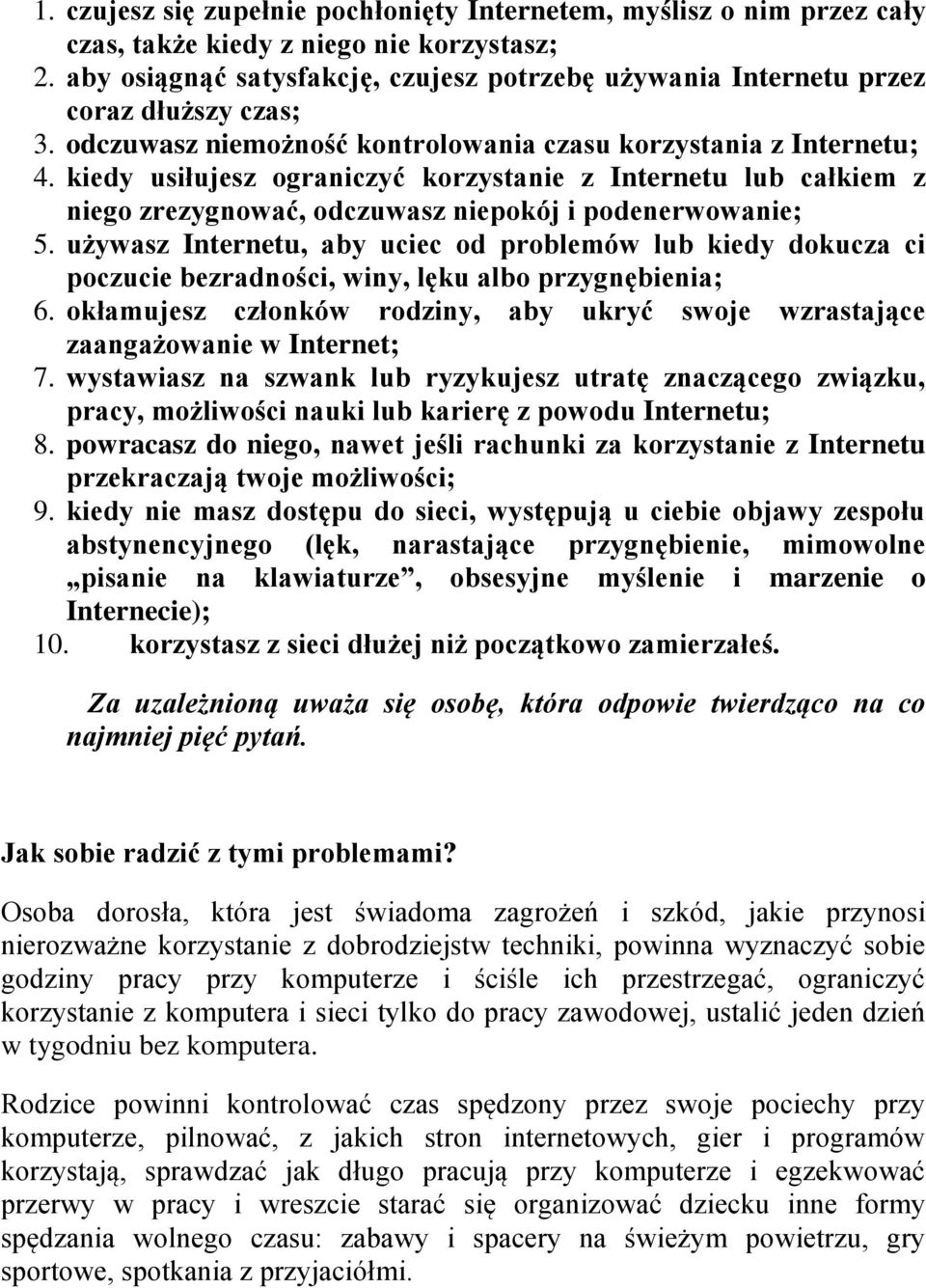 kiedy usiłujesz ograniczyć korzystanie z Internetu lub całkiem z niego zrezygnować, odczuwasz niepokój i podenerwowanie; 5.