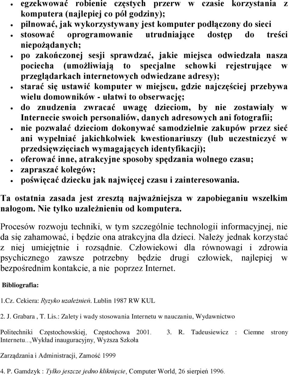 adresy); starać się ustawić komputer w miejscu, gdzie najczęściej przebywa wielu domowników - ułatwi to obserwację; do znudzenia zwracać uwagę dzieciom, by nie zostawiały w Internecie swoich