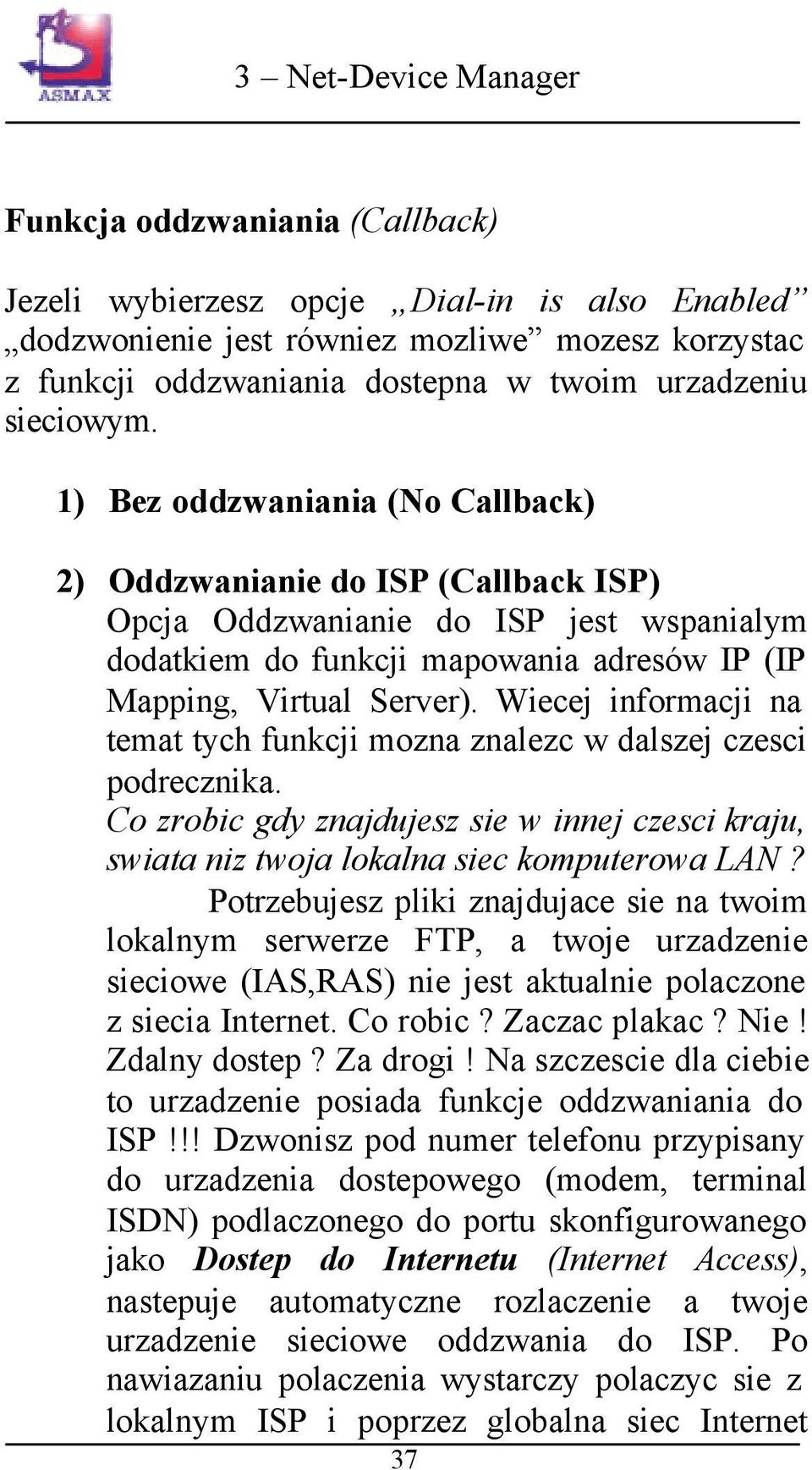 Wiecej informacji na temat tych funkcji mozna znalezc w dalszej czesci podrecznika. Co zrobic gdy znajdujesz sie w innej czesci kraju, swiata niz twoja lokalna siec komputerowa LAN?