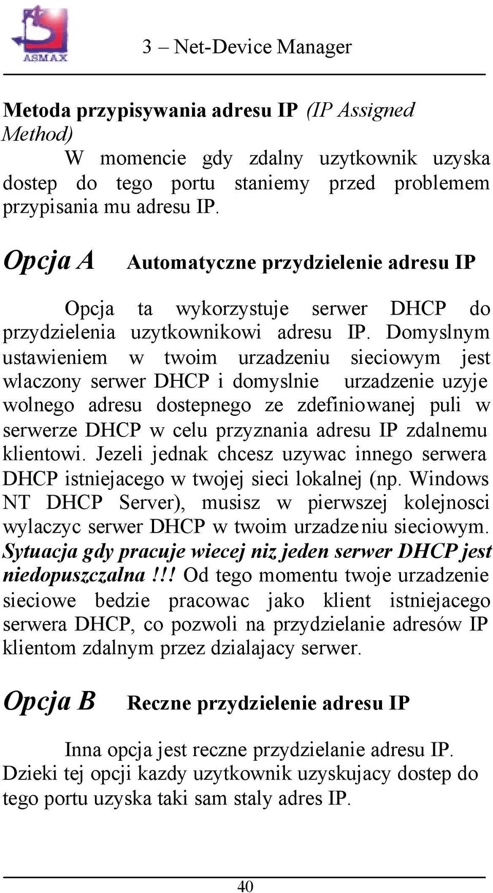 Domyslnym ustawieniem w twoim urzadzeniu sieciowym jest wlaczony serwer DHCP i domyslnie urzadzenie uzyje wolnego adresu dostepnego ze zdefiniowanej puli w serwerze DHCP w celu przyznania adresu IP