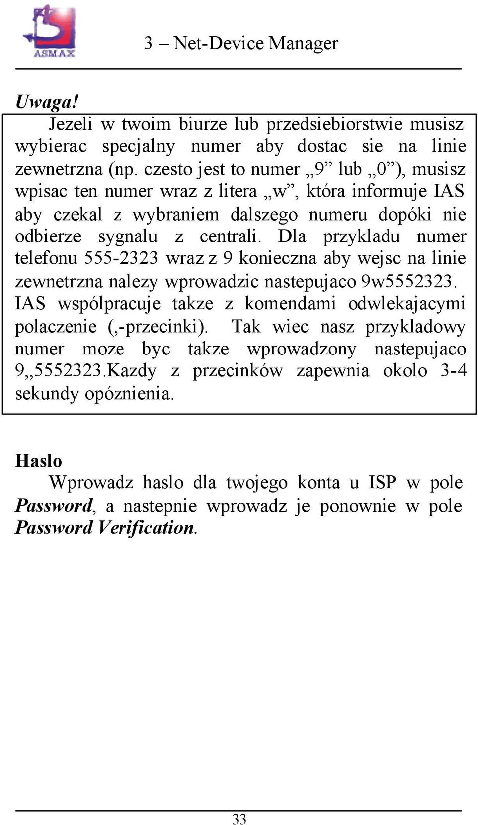 Dla przykladu numer telefonu 555-2323 wraz z 9 konieczna aby wejsc na linie zewnetrzna nalezy wprowadzic nastepujaco 9w5552323.