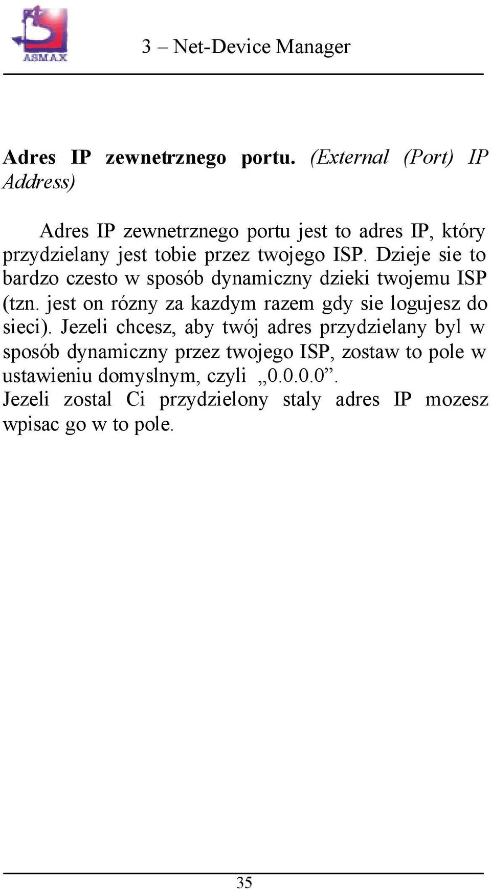 Dzieje sie to bardzo czesto w sposób dynamiczny dzieki twojemu ISP (tzn.