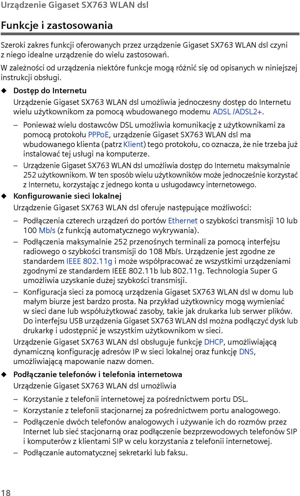 u u u Dostęp do Internetu Urządzenie Gigaset SX763 WLAN dsl umożliwia jednoczesny dostęp do Internetu wielu użytkownikom za pomocą wbudowanego modemu ADSL /ADSL2+.