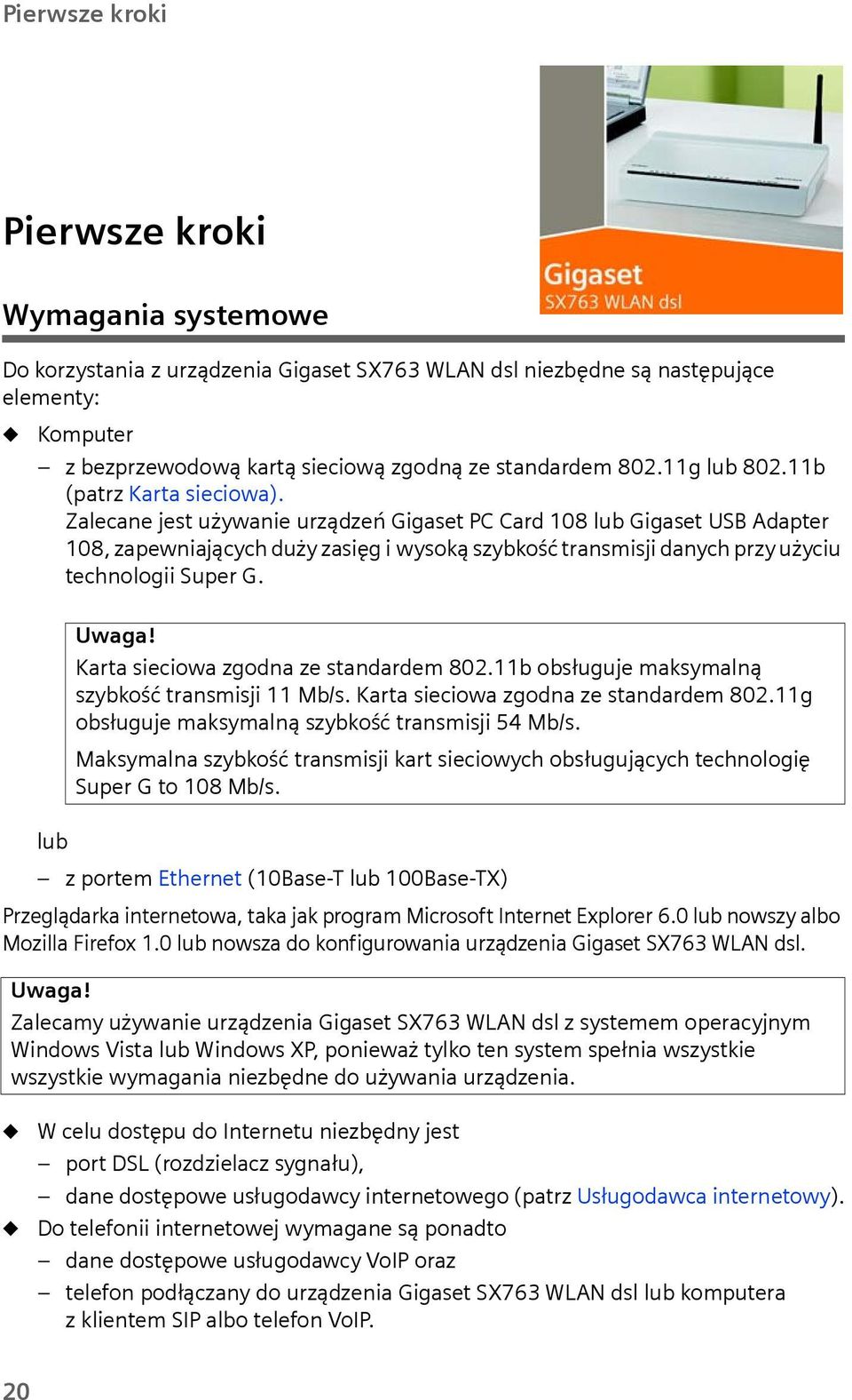 Zalecane jest używanie urządzeń Gigaset PC Card 108 lub Gigaset USB Adapter 108, zapewniających duży zasięg i wysoką szybkość transmisji danych przy użyciu technologii Super G. Uwaga!