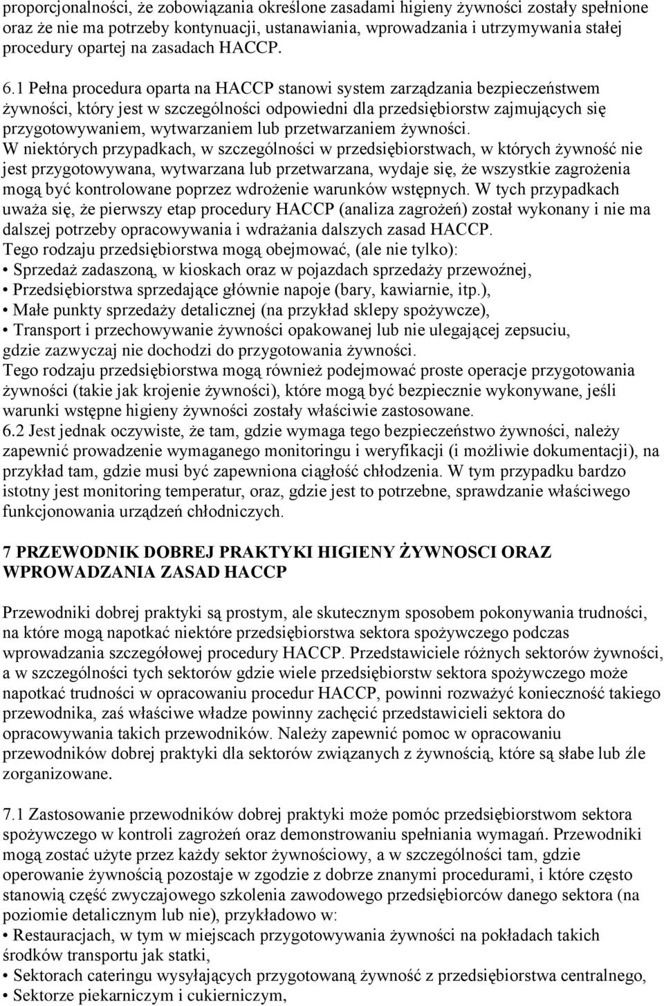 1 Pełna procedura oparta na HACCP stanowi system zarządzania bezpieczeństwem żywności, który jest w szczególności odpowiedni dla przedsiębiorstw zajmujących się przygotowywaniem, wytwarzaniem lub