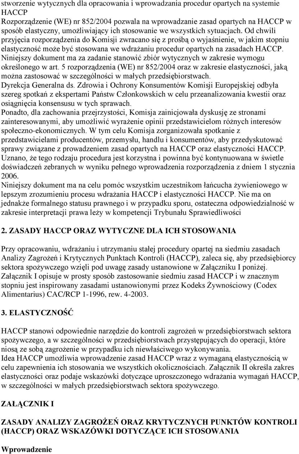 Od chwili przyjęcia rozporządzenia do Komisji zwracano się z prośbą o wyjaśnienie, w jakim stopniu elastyczność może być stosowana we wdrażaniu procedur opartych na zasadach HACCP.