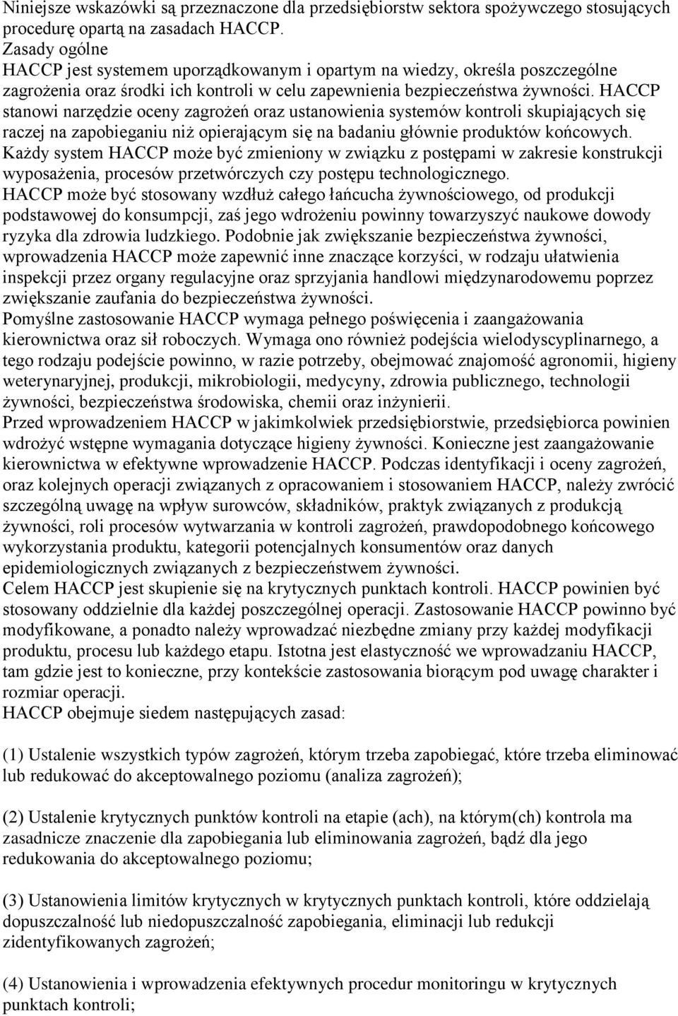 HACCP stanowi narzędzie oceny zagrożeń oraz ustanowienia systemów kontroli skupiających się raczej na zapobieganiu niż opierającym się na badaniu głównie produktów końcowych.