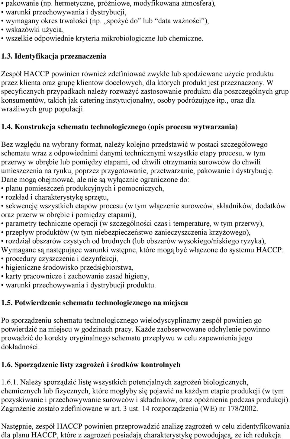 Identyfikacja przeznaczenia Zespół HACCP powinien również zdefiniować zwykłe lub spodziewane użycie produktu przez klienta oraz grupę klientów docelowych, dla których produkt jest przeznaczony.