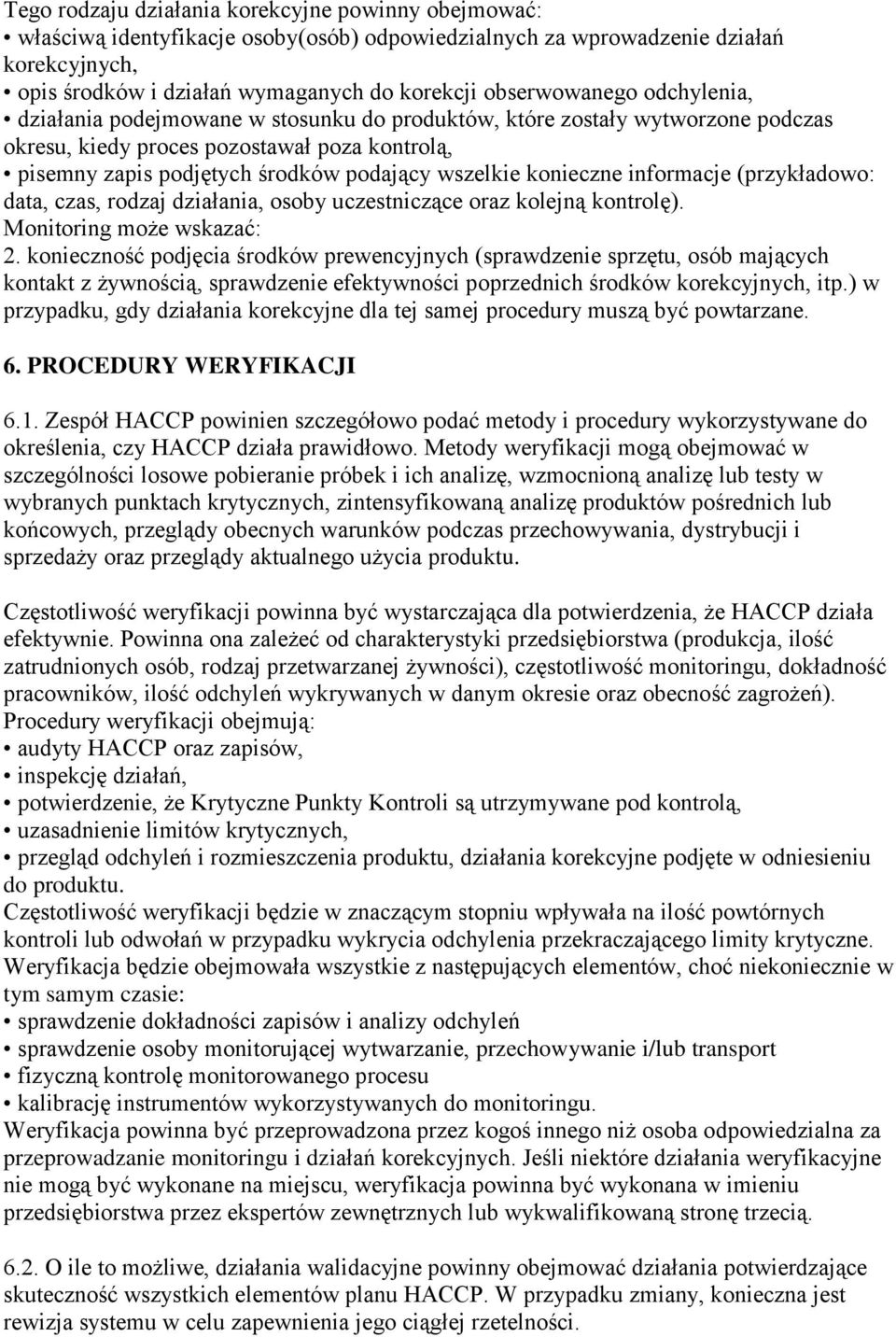 wszelkie konieczne informacje (przykładowo: data, czas, rodzaj działania, osoby uczestniczące oraz kolejną kontrolę). Monitoring może wskazać: 2.