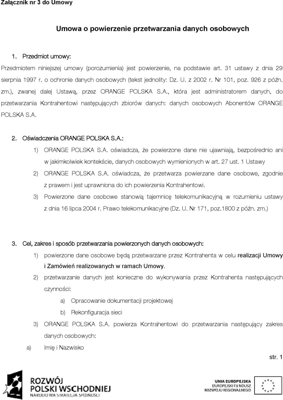 GE POLSKA S.A., która jest administratorem danych, do przetwarzania Kontrahentowi następujących zbiorów danych: danych osobowych Abonentów ORANGE POLSKA S.A. 2. Oświadczenia ORANGE POLSKA S.A.: 1) ORANGE POLSKA S.