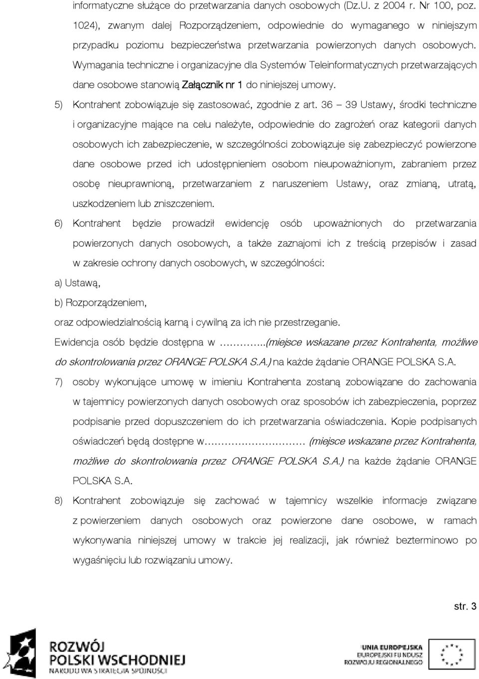 Wymagania techniczne i organizacyjne dla Systemów Teleinformatycznych przetwarzających dane osobowe stanowią Załącznik nr 1 do niniejszej umowy.