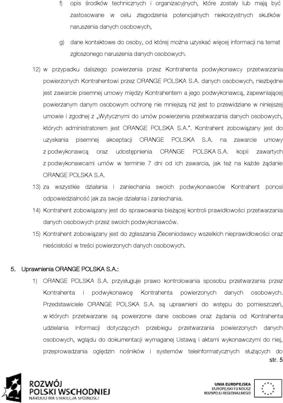 12) w przypadku dalszego powierzenia przez Kontrahenta podwykonawcy przetwarzania powierzonych Kontrahentowi przez ORAN