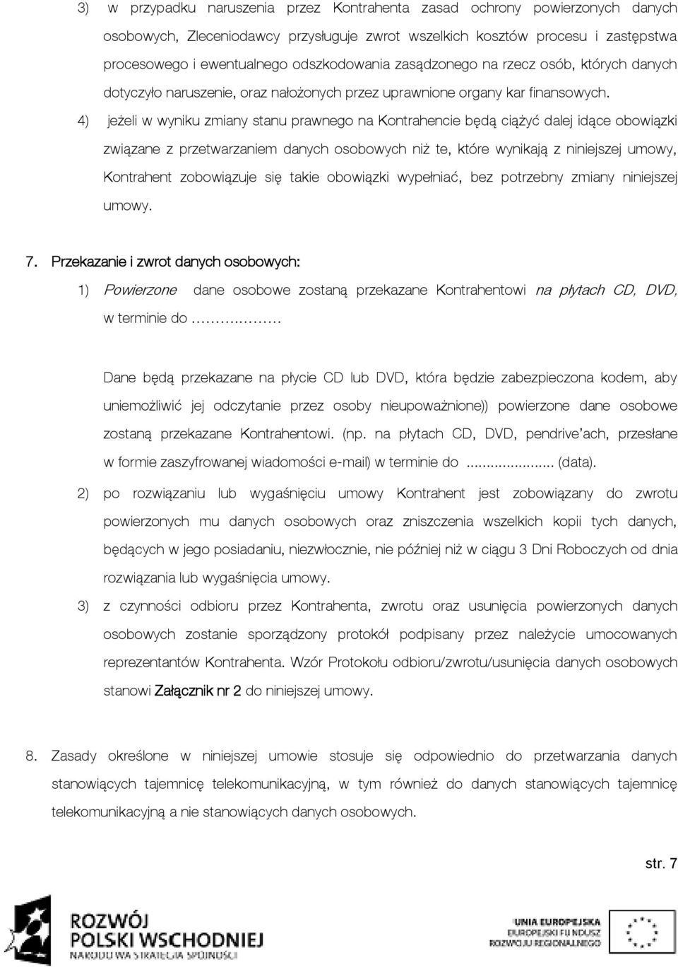 4) jeżeli w wyniku zmiany stanu prawnego na Kontrahencie będą ciążyć dalej idące obowiązki związane z przetwarzaniem danych osobowych niż te, które wynikają z niniejszej umowy, Kontrahent zobowiązuje