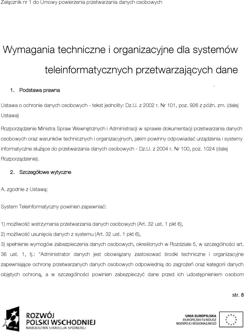 (dalej Ustawa) Rozporządzenie Ministra Spraw Wewnętrznych i Administracji w sprawie dokumentacji przetwarzania danych osobowych oraz warunków technicznych i organizacyjnych, jakim powinny odpowiadać