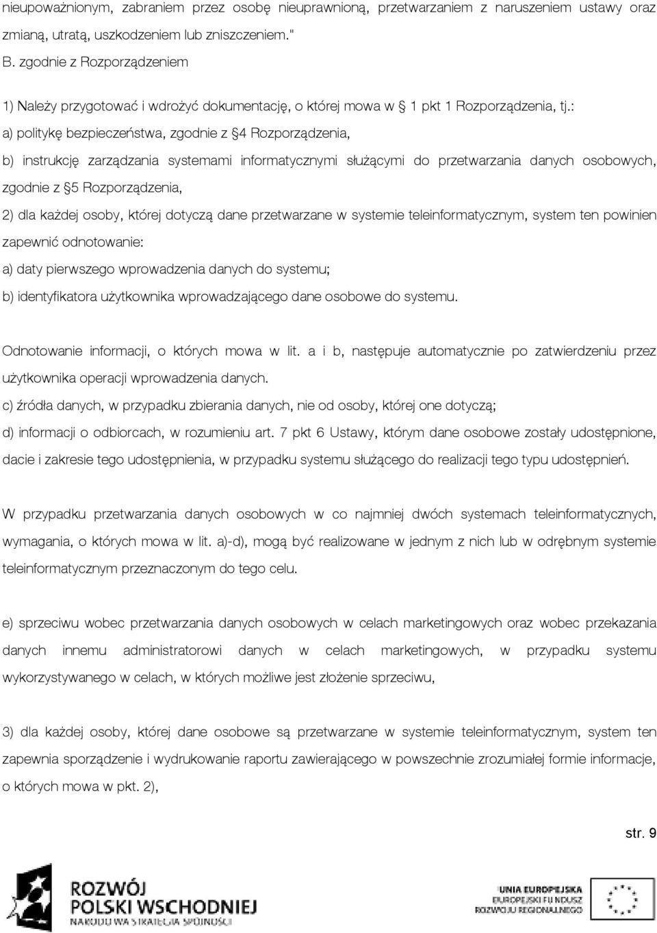 : a) politykę bezpieczeństwa, zgodnie z 4 Rozporządzenia, b) instrukcję zarządzania systemami informatycznymi służącymi do przetwarzania danych osobowych, zgodnie z 5 Rozporządzenia, 2) dla każdej