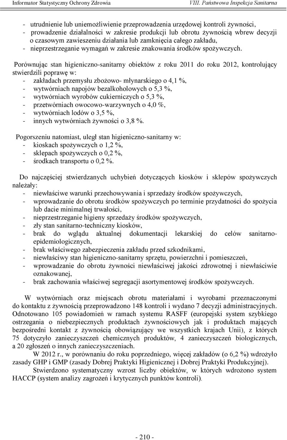 Porównując stan higieniczno-sanitarny obiektów z roku 2011 do roku 2012, kontrolujący stwierdzili poprawę w: - zakładach przemysłu zbożowo- młynarskiego o 4,1 %, - wytwórniach napojów bezalkoholowych