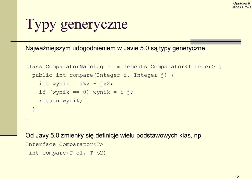 Integer j) { int wynik = i%2 - j%2; if (wynik == 0) wynik = i-j; return wynik; Od Javy 5.