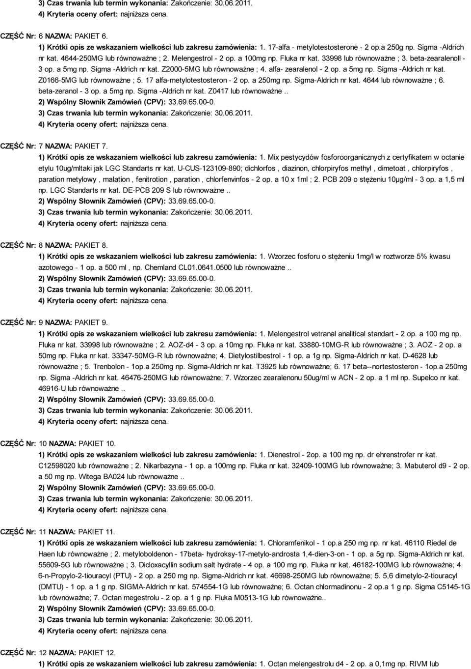 17 alfa-metylotestosteron - 2 op. a 250mg np. Sigma-Aldrich nr kat. 4644 lub równoważne ; 6. beta-zeranol - 3 op. a 5mg np. Sigma -Aldrich nr kat. Z0417 lub równoważne.. CZĘŚĆ Nr: 7 NAZWA: PAKIET 7.