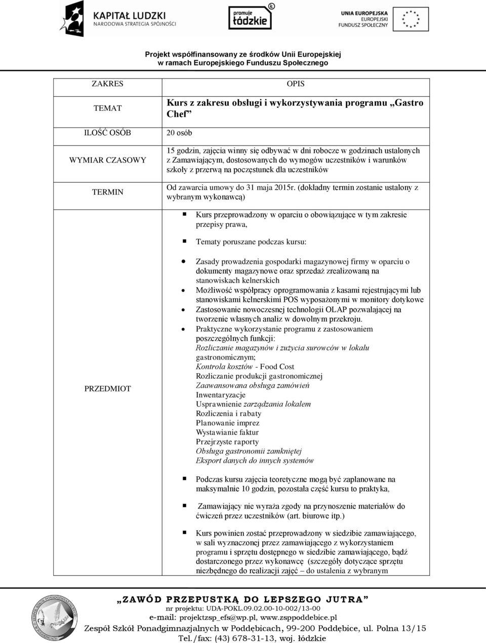 Możliwość współpracy oprogramowania z kasami rejestrującymi lub stanowiskami kelnerskimi POS wyposażonymi w monitory dotykowe Zastosowanie nowoczesnej technologii OLAP pozwalającej na tworzenie