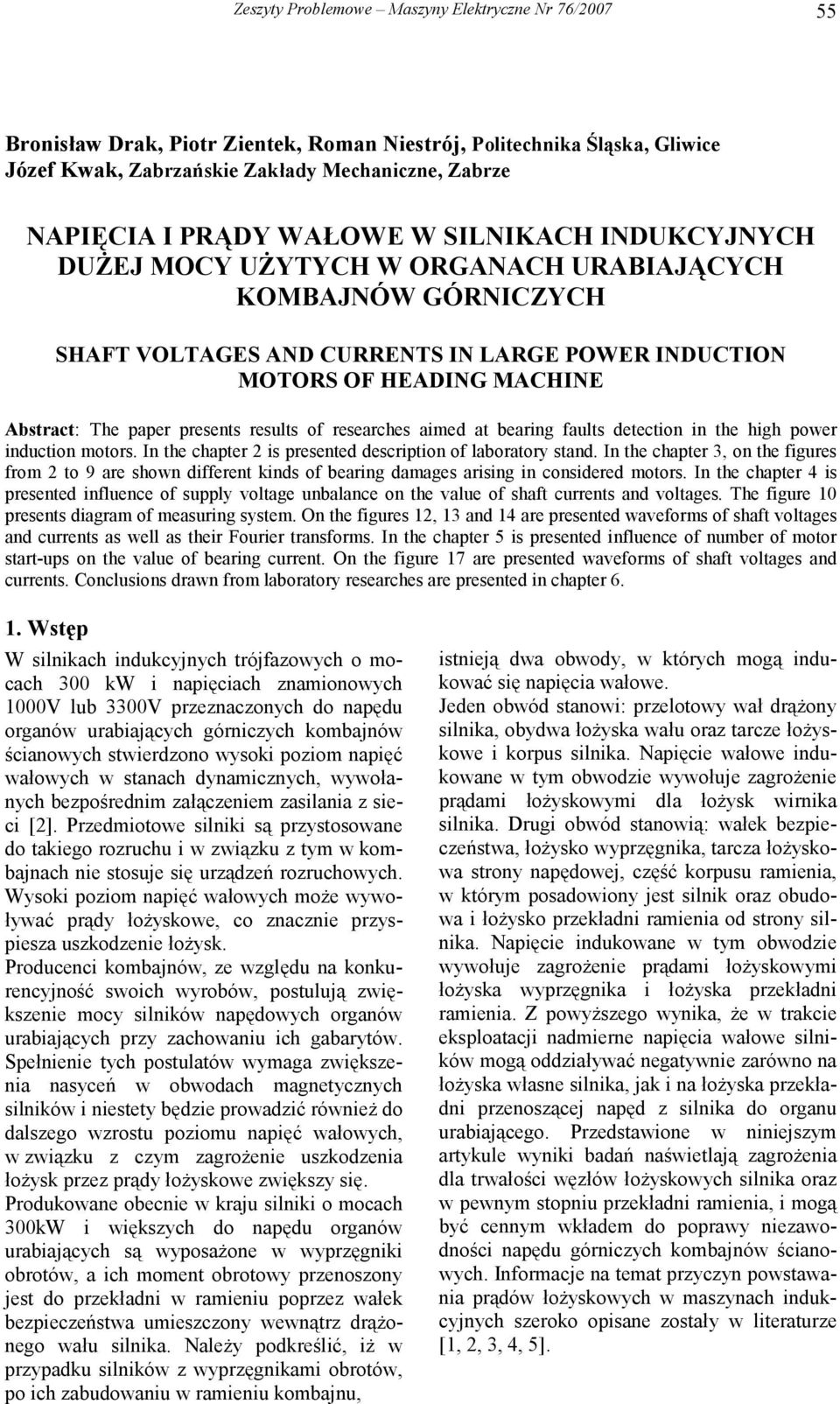 presents results of researches aimed at bearing faults detection in the high power induction motors. In the chapter is presented description of laboratory stand.