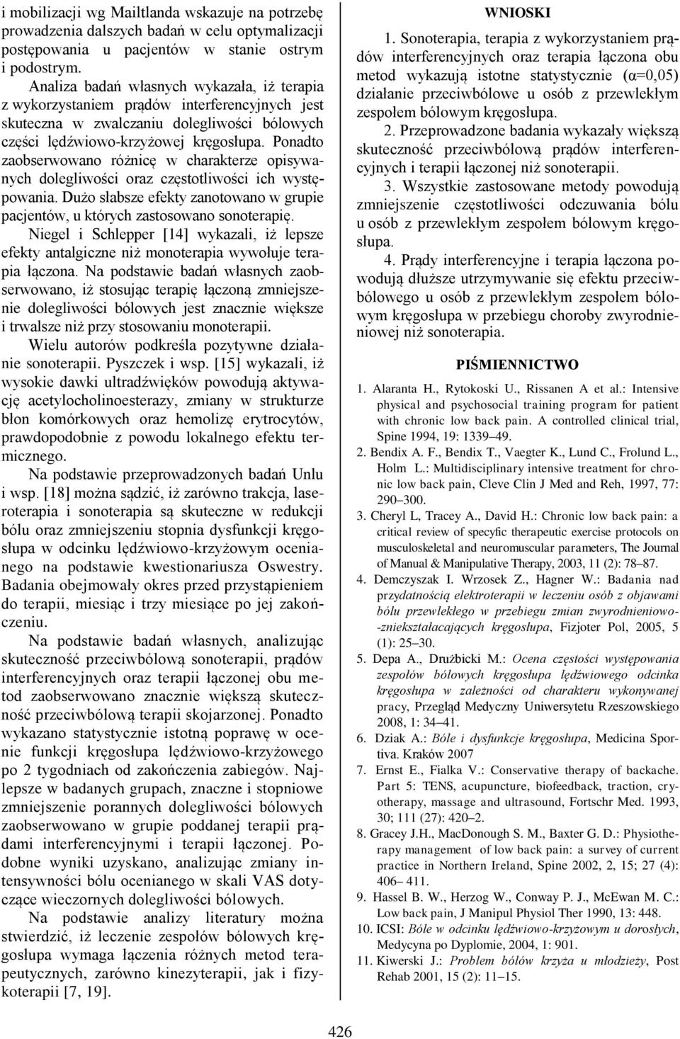 Ponadto zaobserwowano różnicę w charakterze opisywanych dolegliwości oraz częstotliwości ich występowania. Dużo słabsze efekty zanotowano w grupie pacjentów, u których zastosowano sonoterapię.