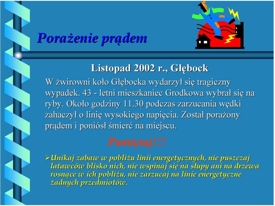 30 podczas zarzucania wędki zahaczył o linię wysokiego napięcia. Został porażony prądem i poniósł śmierć na miejscu.