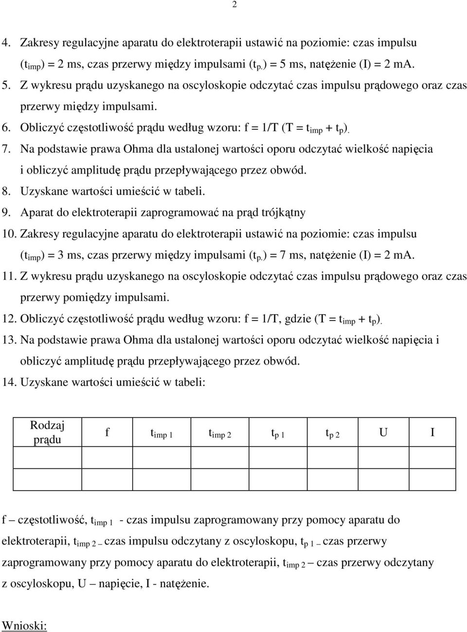 Obliczyć częstotliwość prądu według wzoru: f = 1/T (T = t imp + t p ). 7. Na podstawie prawa Ohma dla ustalonej wartości oporu odczytać wielkość napięcia i 8. Uzyskane wartości umieścić w tabeli. 9.