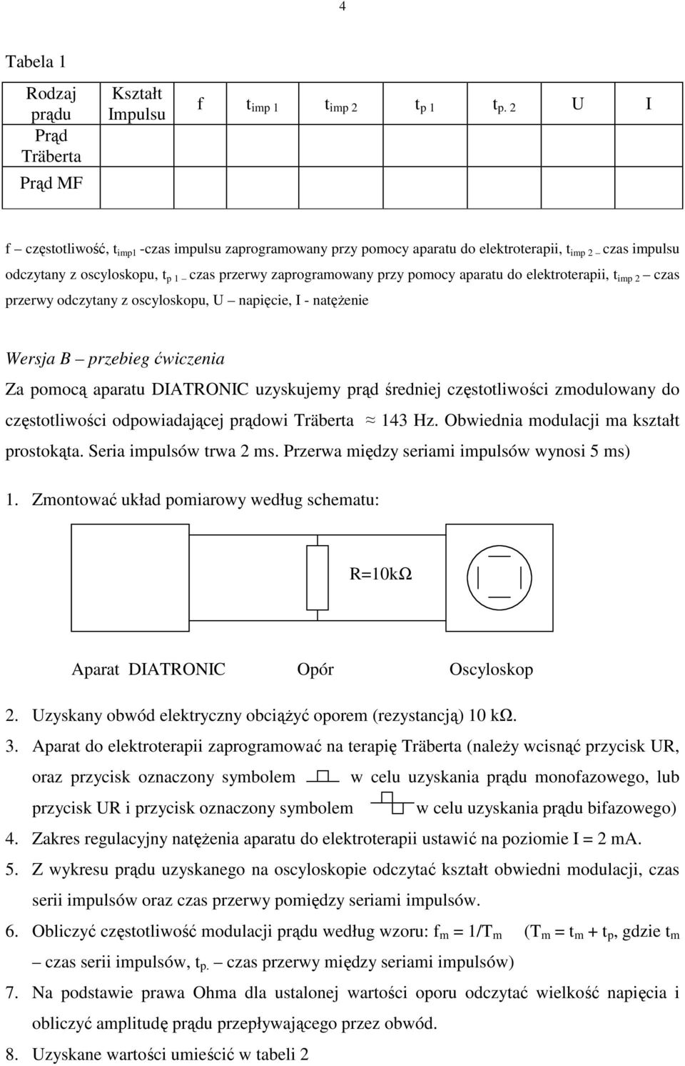 do elektroterapii, t imp 2 czas przerwy odczytany z oscyloskopu, U napięcie, I - natęŝenie Wersja B przebieg ćwiczenia Za pomocą aparatu DIATRONIC uzyskujemy prąd średniej częstotliwości zmodulowany