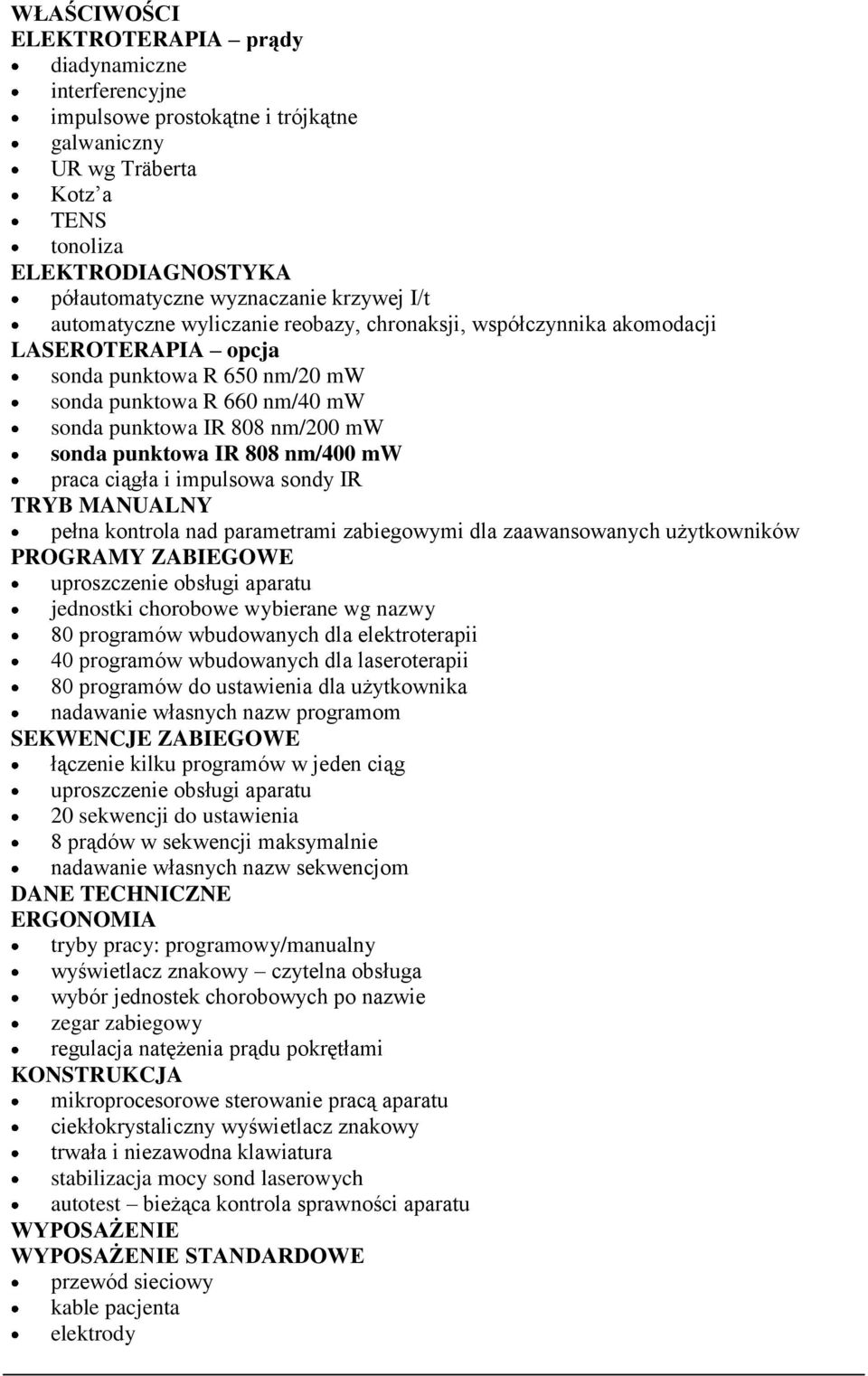 punktowa IR 808 nm/400 mw praca ciągła i impulsowa sondy IR TRYB MANUALNY pełna kontrola nad parametrami zabiegowymi dla zaawansowanych użytkowników PROGRAMY ZABIEGOWE uproszczenie obsługi aparatu