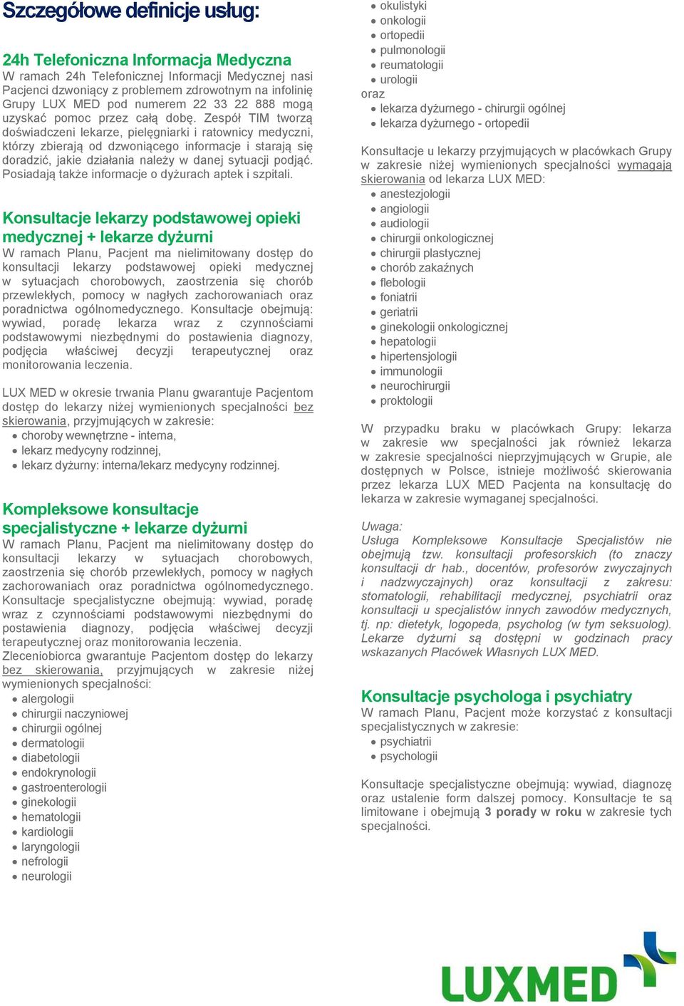 Zespół TIM tworzą doświadczeni lekarze, pielęgniarki i ratownicy medyczni, którzy zbierają od dzwoniącego informacje i starają się doradzić, jakie działania należy w danej sytuacji podjąć.