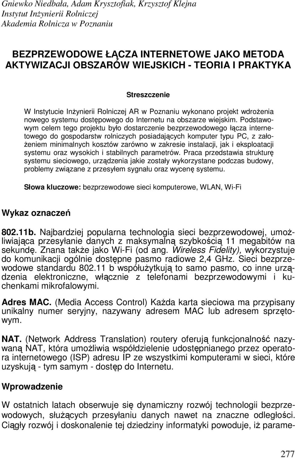 Podstawowym celem tego projektu było dostarczenie bezprzewodowego łącza internetowego do gospodarstw rolniczych posiadających komputer typu PC, z zało- Ŝeniem minimalnych kosztów zarówno w zakresie