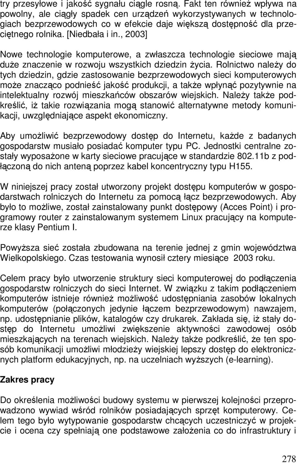 , 2003] Nowe technologie komputerowe, a zwłaszcza technologie sieciowe mają duŝe znaczenie w rozwoju wszystkich dziedzin Ŝycia.