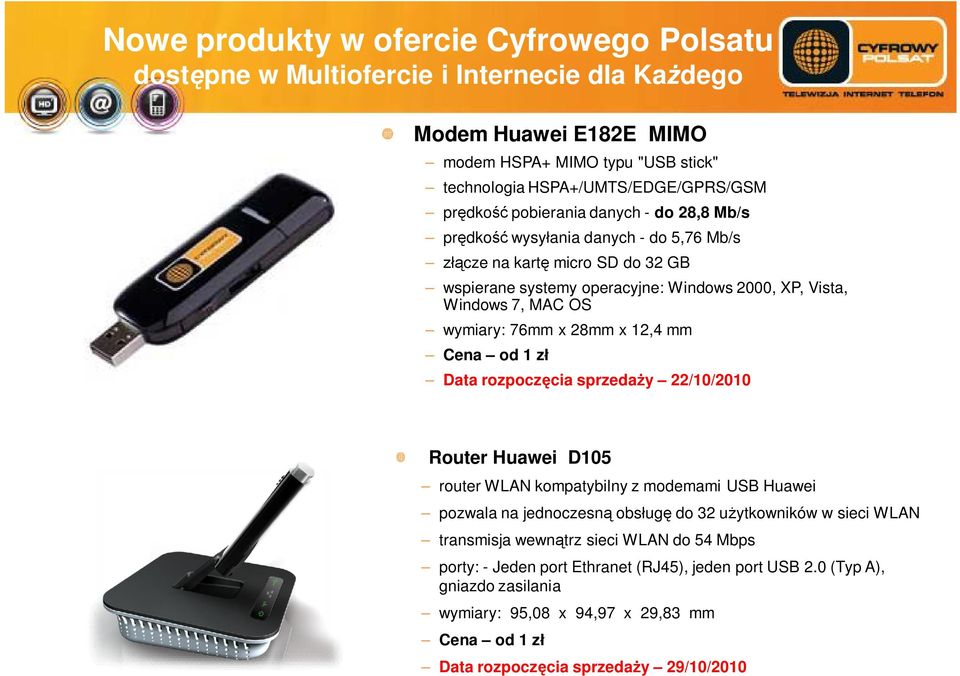 x 12,4 mm Cena od 1 z Data rozpocz cia sprzeda y 22/10/2010 Router Huawei D105 router WLAN kompatybilny z modemami USB Huawei pozwala na jednoczesn obs ug do 32 u ytkowników w sieci WLAN