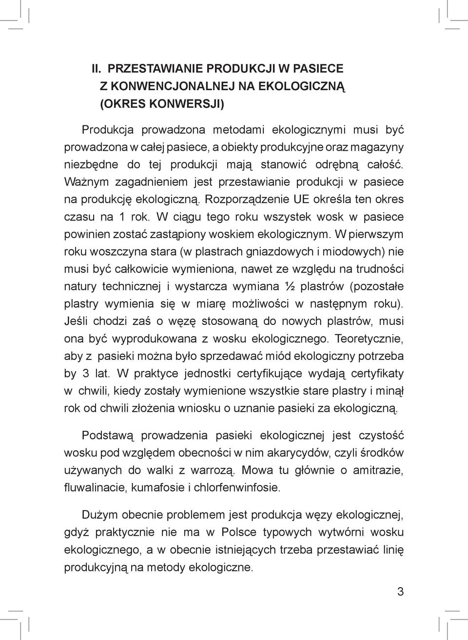 Rozporządzenie UE określa ten okres czasu na 1 rok. W ciągu tego roku wszystek wosk w pasiece powinien zostać zastąpiony woskiem ekologicznym.