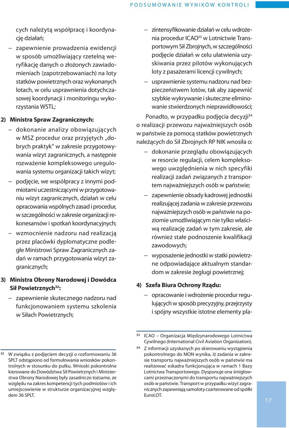 Zagranicznych: dokonanie analizy obowiązujących w MSZ procedur oraz przyjętych dobrych praktyk w zakresie przygotowywania wizyt zagranicznych, a następnie rozważenie kompleksowego uregulowania