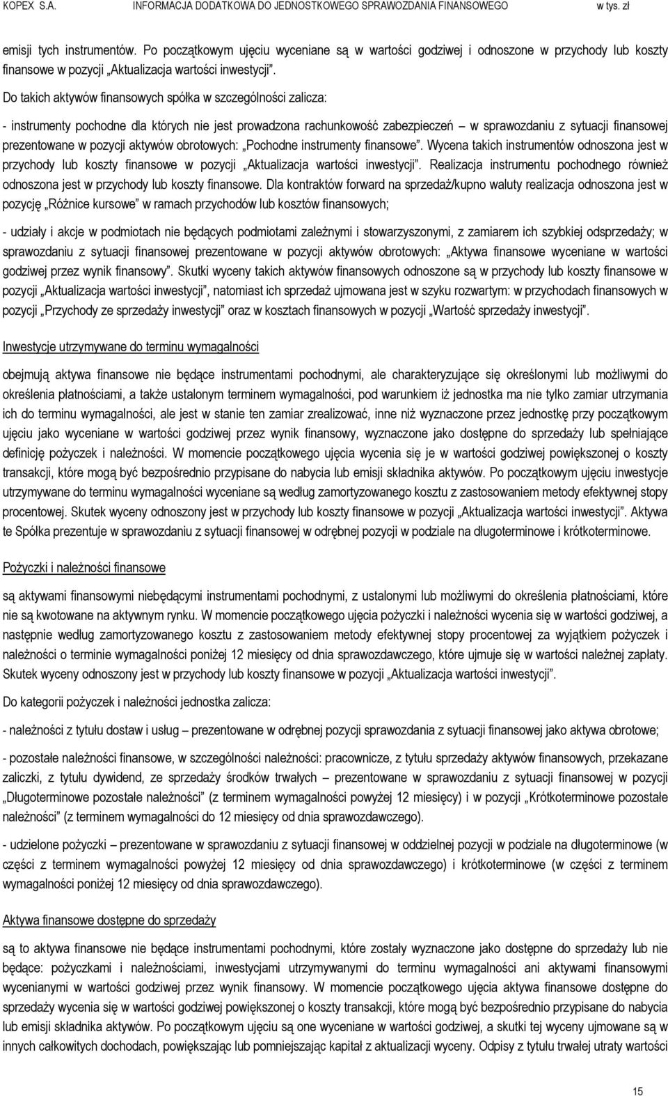 Do takich aktywów finansowych spółka w szczególności zalicza: - instrumenty pochodne dla których nie jest prowadzona rachunkowość zabezpieczeń w sprawozdaniu z sytuacji finansowej prezentowane w