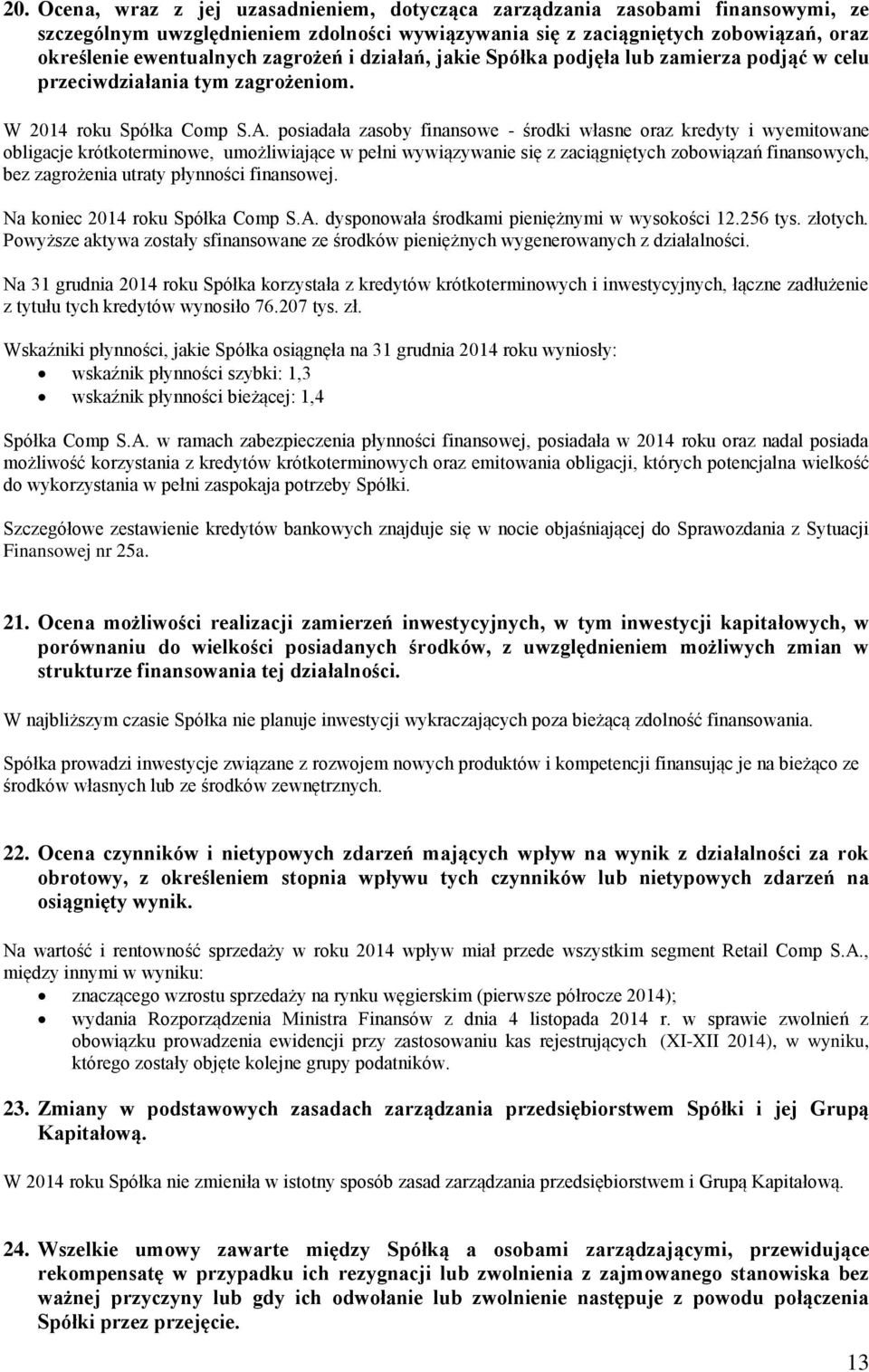 posiadała zasoby finansowe - środki własne oraz kredyty i wyemitowane obligacje krótkoterminowe, umożliwiające w pełni wywiązywanie się z zaciągniętych zobowiązań finansowych, bez zagrożenia utraty