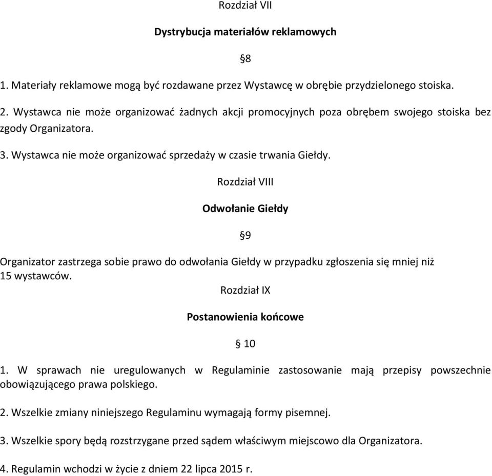 Rozdział VIII Odwołanie Giełdy Organizator zastrzega sobie prawo do odwołania Giełdy w przypadku zgłoszenia się mniej niż 15 wystawców. Rozdział IX 9 Postanowienia końcowe 10 1.