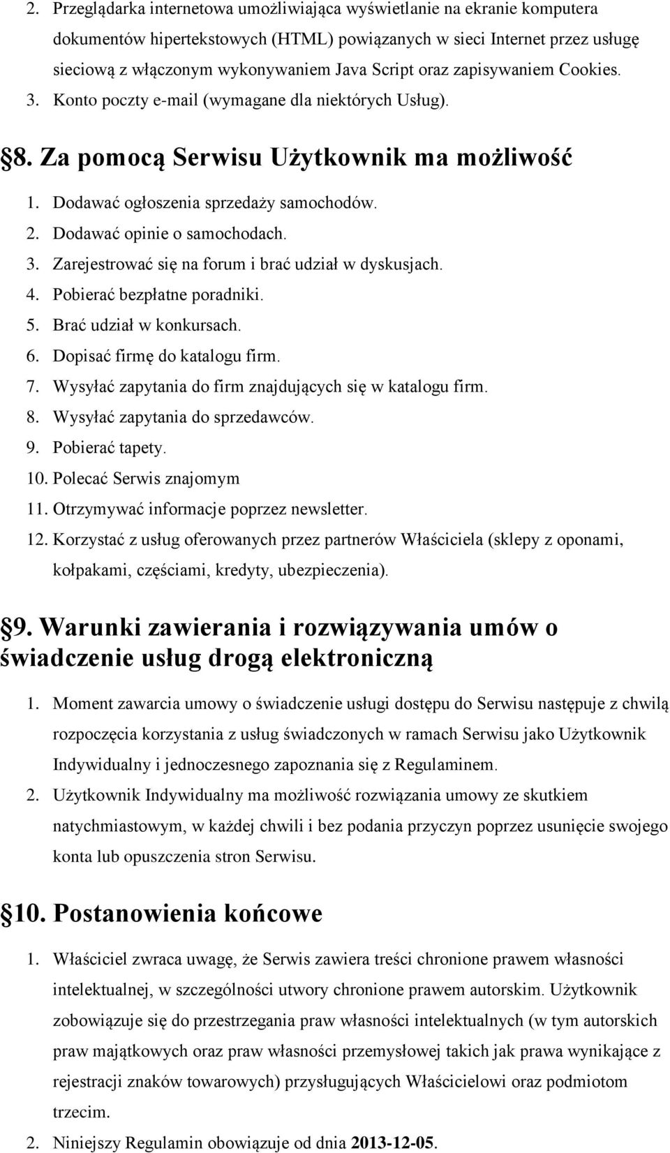 Dodawać opinie o samochodach. 3. Zarejestrować się na forum i brać udział w dyskusjach. 4. Pobierać bezpłatne poradniki. 5. Brać udział w konkursach. 6. Dopisać firmę do katalogu firm. 7.