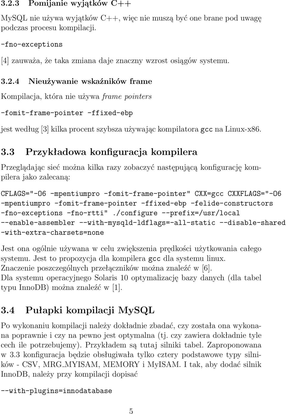 4 Nieużywanie wskaźników frame Kompilacja, która nie używa frame pointers -fomit-frame-pointer -ffixed-ebp jest według [3] kilka procent szybsza używając kompilatora gcc na Linux-x86. 3.