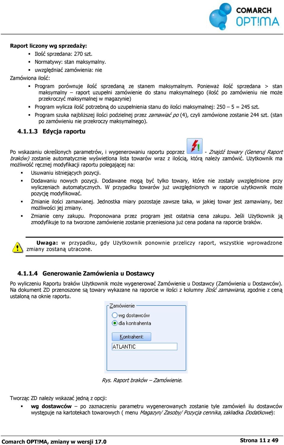 uzupełnienia stanu do ilości maksymalnej: 250 5 = 245 szt. Program szuka najbliższej ilości podzielnej przez zamawiać po (4), czyli zamówione zostanie 244 szt.